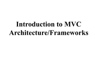 Introduction to MVC
Architecture/Frameworks
 