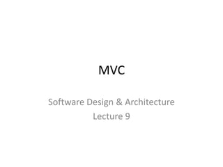 MVC
Software Design & Architecture
Lecture 9
 