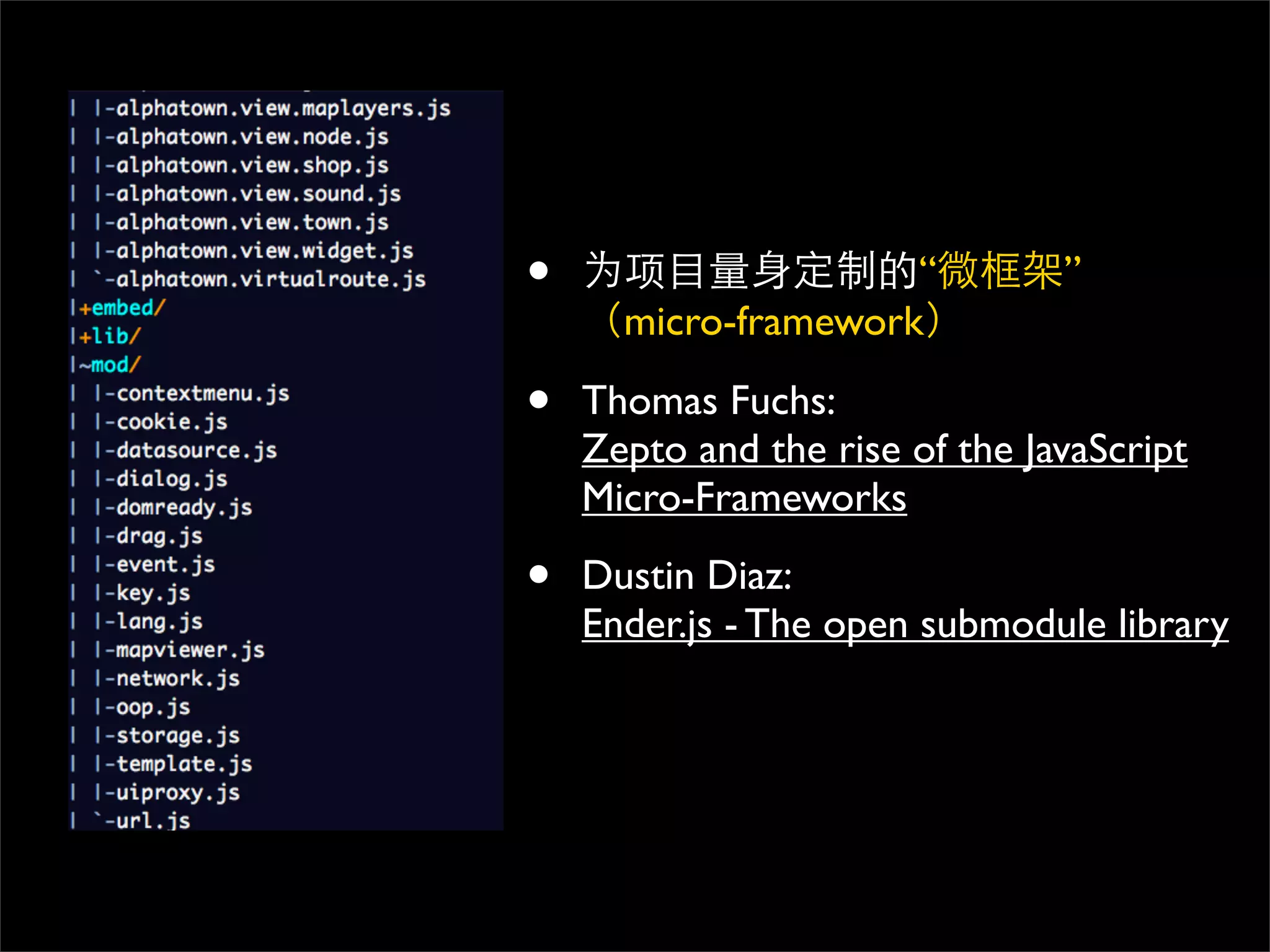 •                    “          ”
      micro-framework

•   Thomas Fuchs:
    Zepto and the rise of the JavaScript
    Micro-Frameworks

•   Dustin Diaz:
    Ender.js - The open submodule library
 