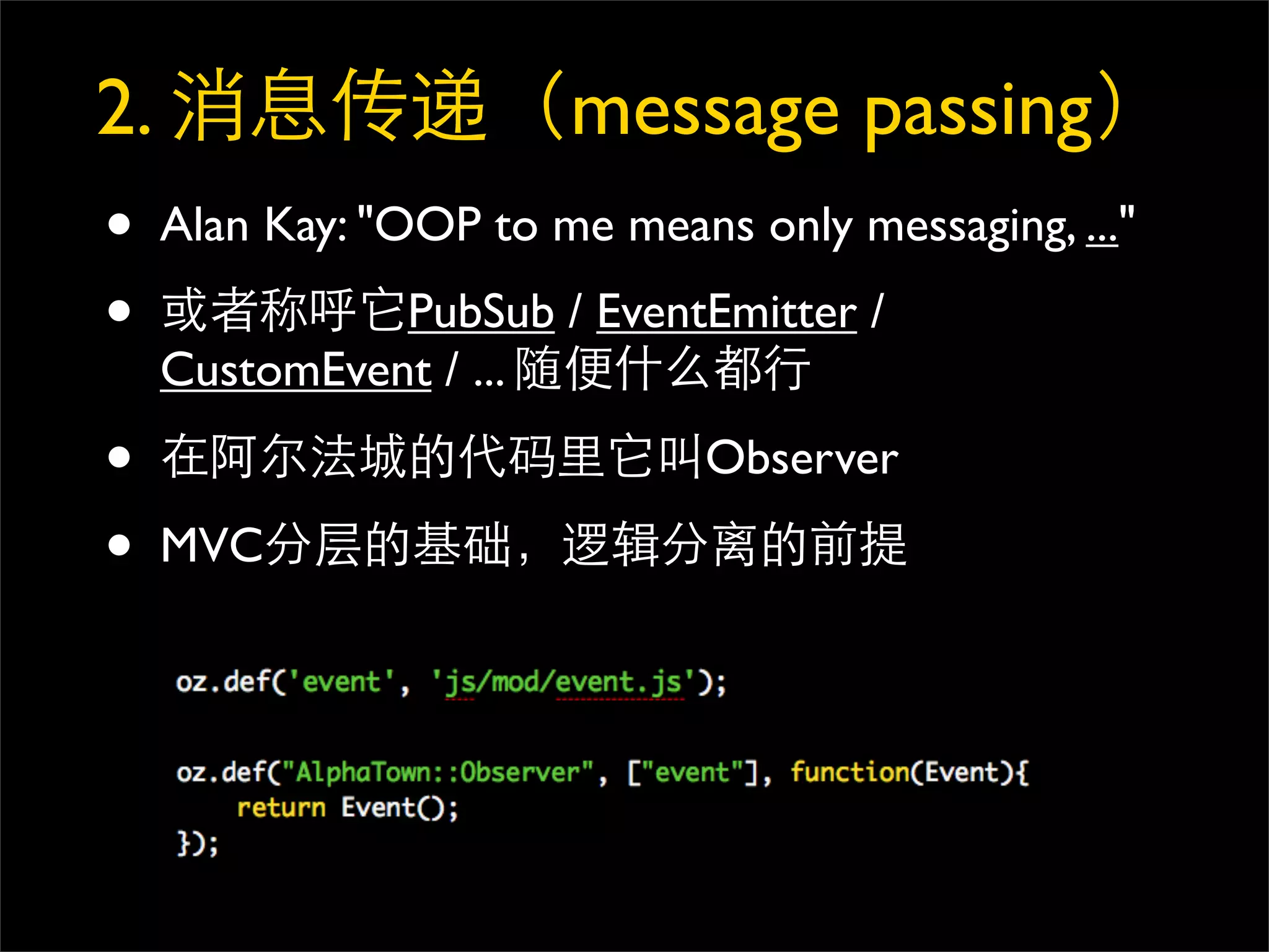 2.                      message passing
•    Alan Kay: "OOP to me means only messaging, ..."
•              PubSub / EventEmitter /
     CustomEvent / ...

•                              Observer

•    MVC
 