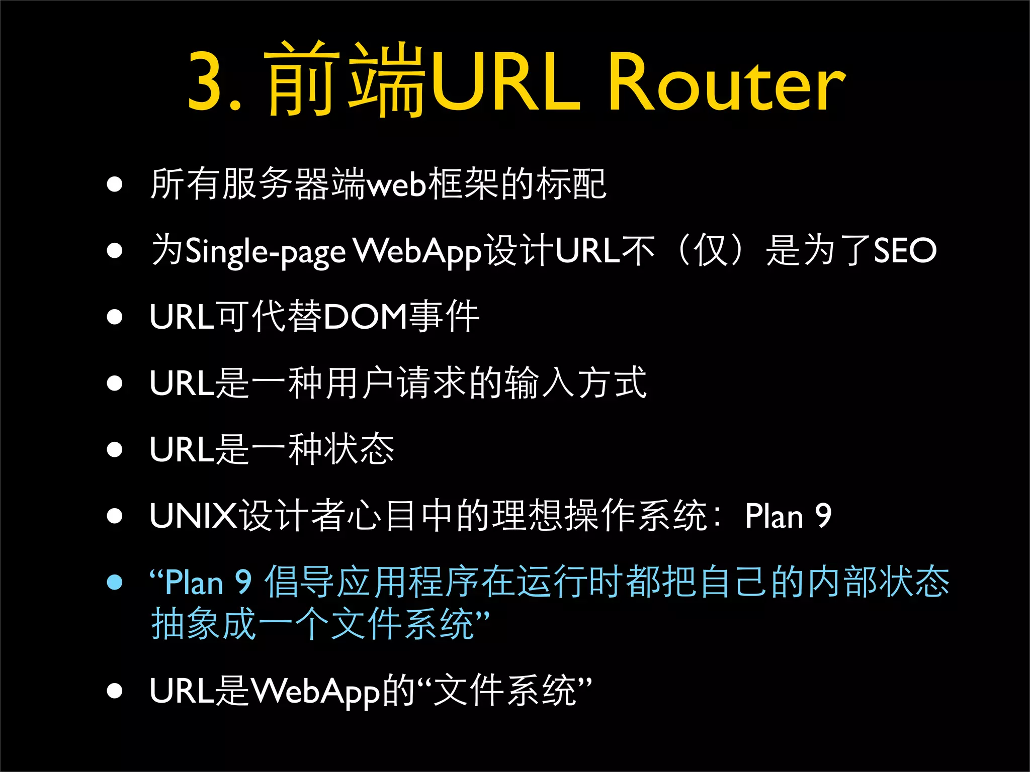 3.              URL Router
•               web

•     Single-page WebApp    URL            SEO

•   URL       DOM

•   URL

•   URL

•   UNIX                          Plan 9

•   “Plan 9
                        ”

•   URL    WebApp   “        ”
 