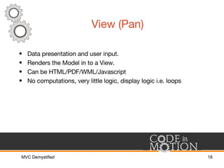 View (Pan) <ul><li>Data presentation and user input. </li></ul><ul><li>Renders the Model in to a View. </li></ul><ul><li>C...