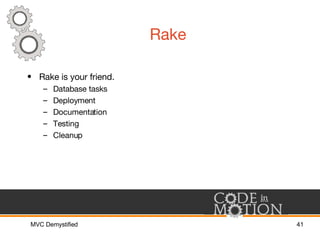 Rake <ul><li>Rake is your friend. </li></ul><ul><ul><li>Database tasks </li></ul></ul><ul><ul><li>Deployment </li></ul></u...