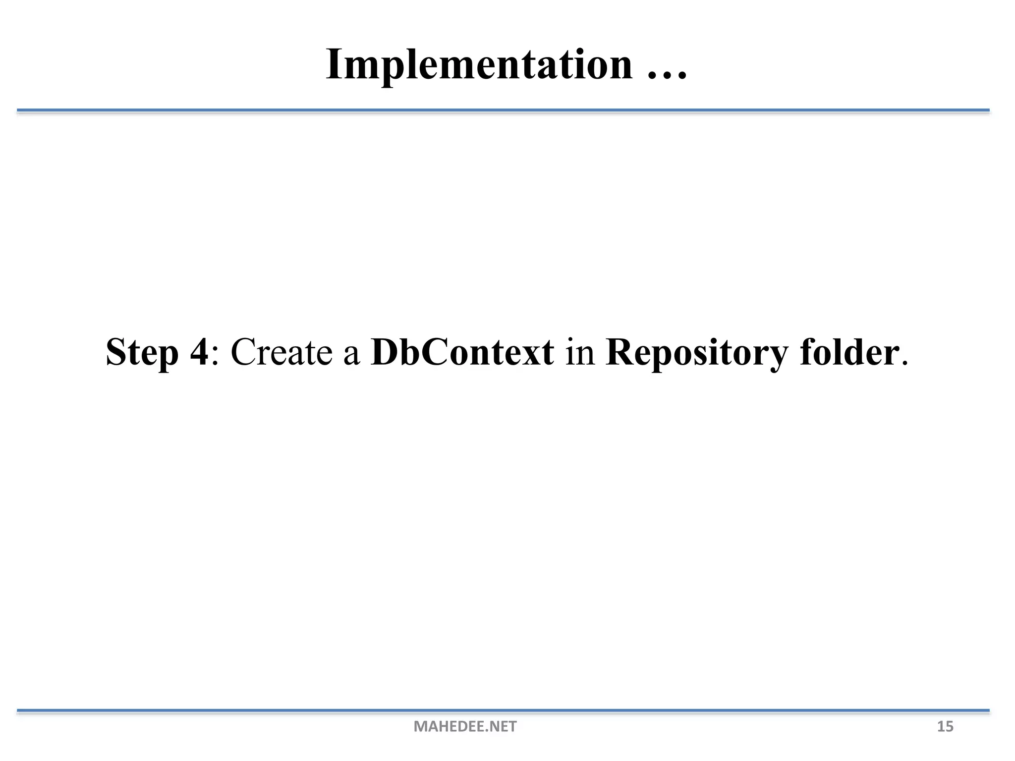 Step 4: Create a DbContext in Repository folder. MAHEDEE.NET 15 Implementation … 