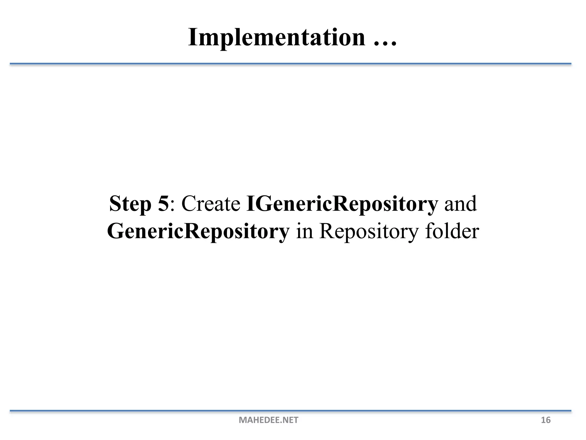 Step 5: Create IGenericRepository and GenericRepository in Repository folder MAHEDEE.NET 16 Implementation … 