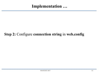 Step 2: Configure connection string in web.config
MAHEDEE.NET 13
Implementation …
 