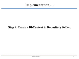 Step 4: Create a DbContext in Repository folder.
MAHEDEE.NET 15
Implementation …
 