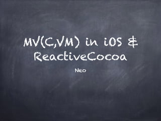 MV(C,VM) in iOS &
ReactiveCocoa
Neo
 
