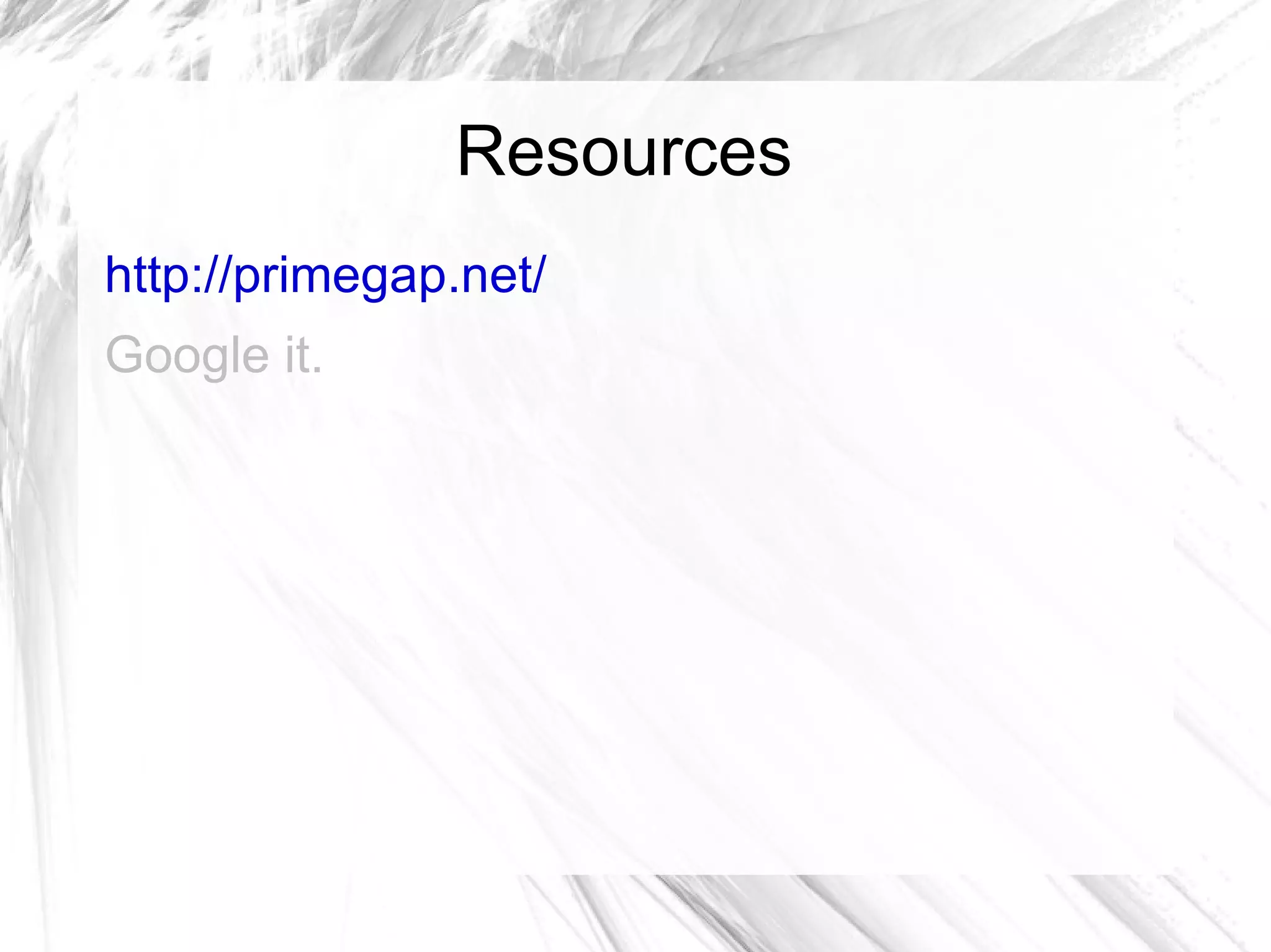 Resources
http://primegap.net/
Google it.