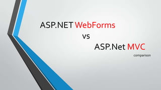 ASP.NET WebForms
         vs
            ASP.Net MVC
                    comparison
 