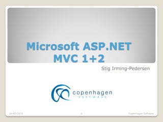 Microsoft ASP.NET
                 MVC 1+2
                         Stig Irming-Pedersen




24-03-2010           1              Copenhagen Software
 