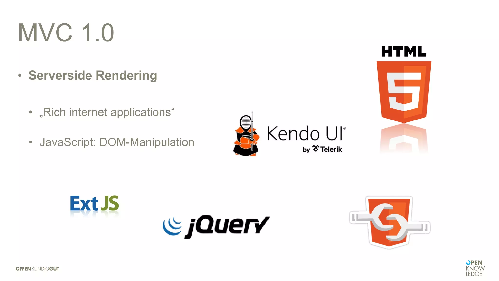 MVC 1.0
• Serverside Rendering
• „Rich internet applications“
• JavaScript: DOM-Manipulation
 