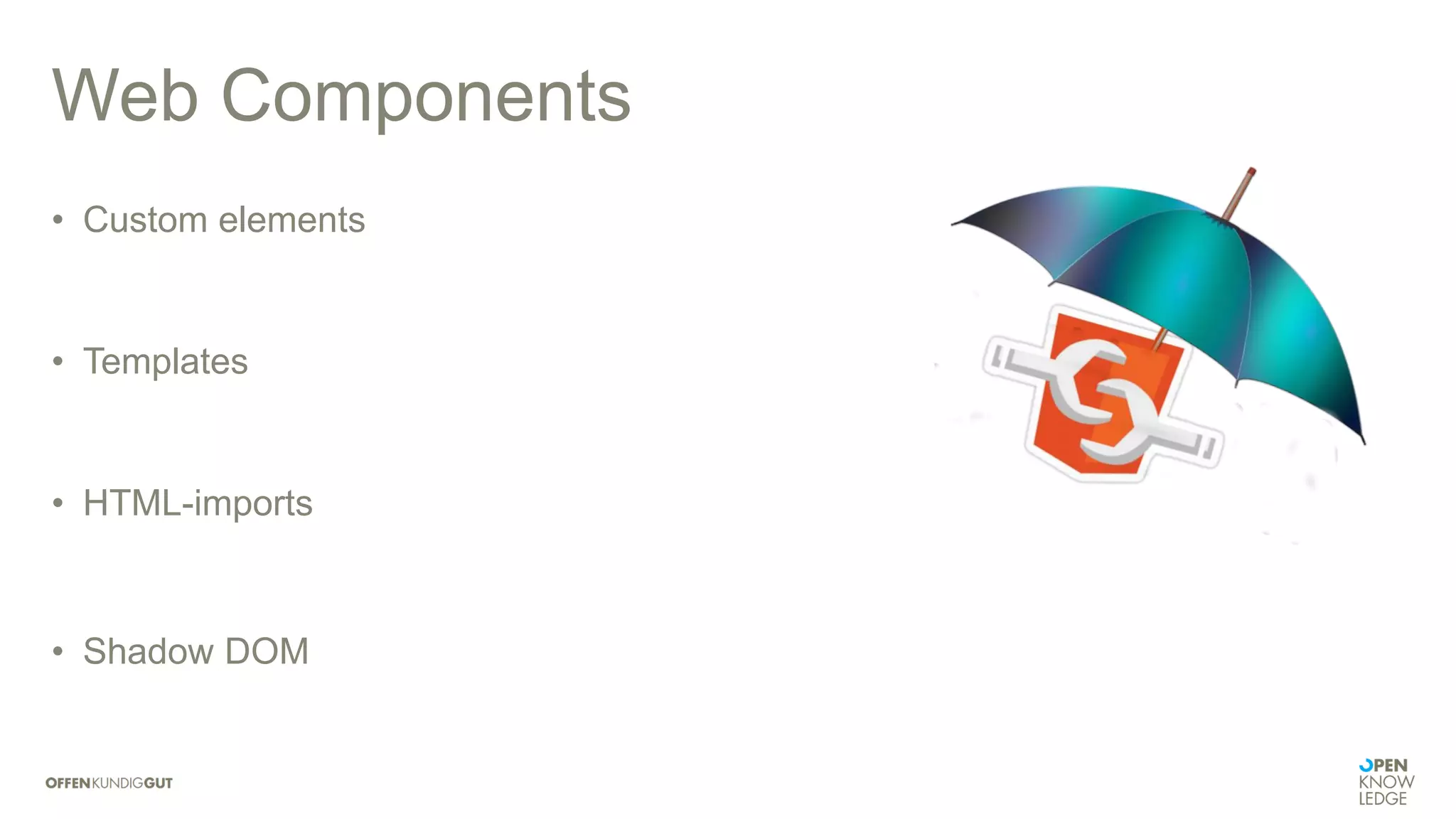 Web Components
• Custom elements
• Templates
• HTML-imports
• Shadow DOM
 