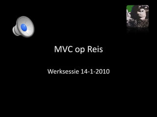 MVC op Reis Werksessie 14-1-2010 