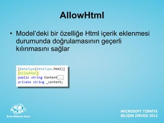 AllowHtml Model’deki bir özelliğe Html içerik eklenmesi durumunda doğrulamasının geçerli kılınmasını sağlar 