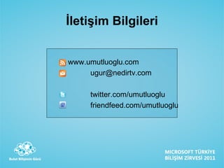 İletişim Bilgileri www.umutluoglu.com   [email_address]   twitter.com/umutluoglu   friendfeed.com/umutluoglu 