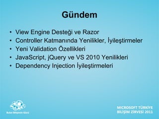 Gündem View Engine Desteği ve Razor Controller Katmanında Yenilikler, İyileştirmeler Yeni Validation Özellikleri JavaScript, jQuery ve VS 2010 Yenilikleri Dependency Injection İyileştirmeleri 