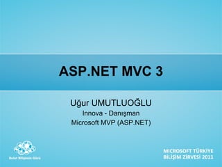 ASP.NET MVC 3 Uğur UMUTLUOĞLU Innova - Danışman Microsoft MVP (ASP.NET) 
