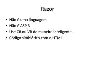 RazorNão é uma linguagemNão é ASP 3Use C# ou VB de maneira inteligenteCódigo simbiótico com o HTML