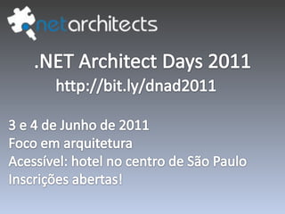 .NET Architect Days 2011http://bit.ly/dnad2011 3 e 4 de Junho de 2011FocoemarquiteturaAcessível: hotel no centro de São PauloInscriçõesabertas!