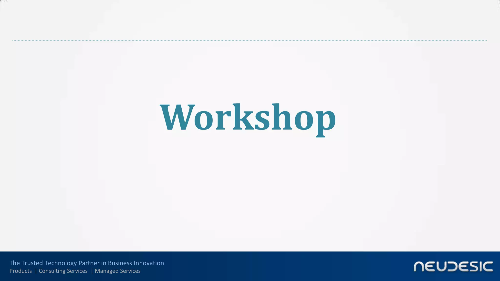 Workshop


The Trusted Technology Partner in Business Innovation
Products | Consulting Services | Managed Services
 