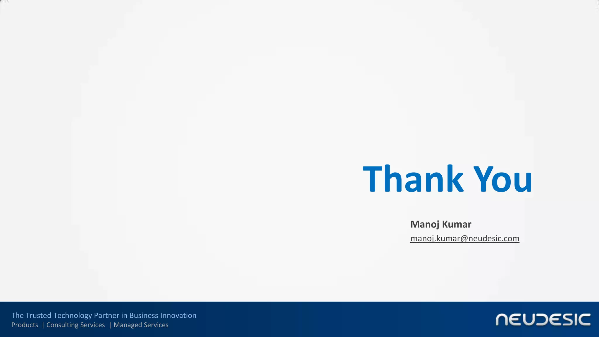 Thank You
                                                          Manoj Kumar
                                                          manoj.kumar@neudesic.com




The Trusted Technology Partner in Business Innovation
Products | Consulting Services | Managed Services
 
