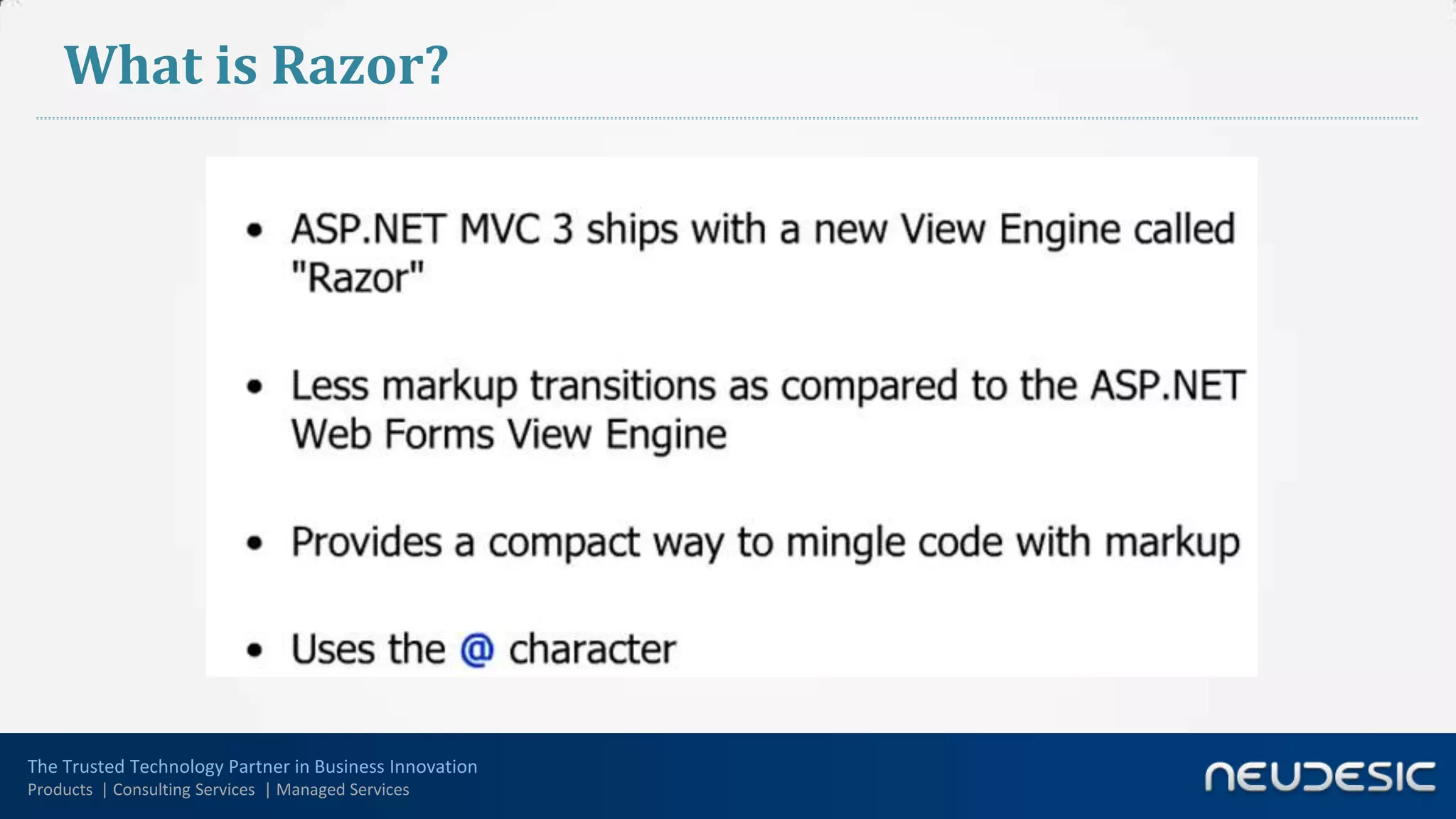 What is Razor?




The Trusted Technology Partner in Business Innovation
Products | Consulting Services | Managed Services
 