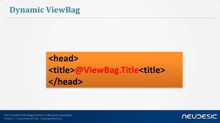 Dynamic ViewBag




                                     <head>
                                     <title>@ViewBag.Title<title>
                                     </head>


The Trusted Technology Partner in Business Innovation
Products | Consulting Services | Managed Services
 