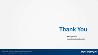 Thank You
                                                          Manoj Kumar
                                                          manoj.kumar@neudesic.com




The Trusted Technology Partner in Business Innovation
Products | Consulting Services | Managed Services
 