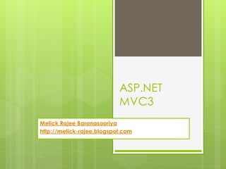 ASP.NET
                           MVC3
Melick Rajee Baranasooriya
http://melick-rajee.blogspot.com
 