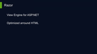 Razor
View Engine for ASP.NET
Optimized arround HTML

 