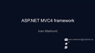 ASP.NET MVC4 framework
Ivan Marković
ivan.markovic@outlook.co
m

 