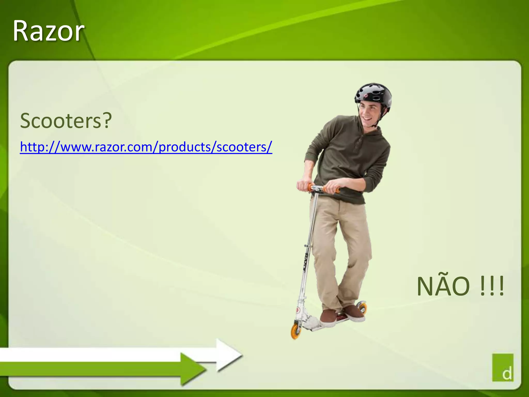 RazorScooters?http://www.razor.com/products/scooters/NÃO !!!