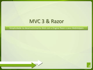 MVC 3 & Razor Simplicidade no desenvolvimento Web com a Engine Razor e seus WebHelpers 
