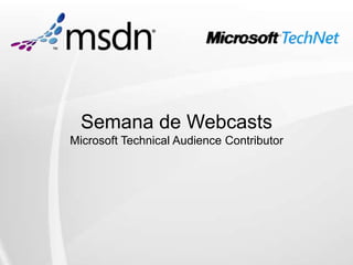 Semana de Webcasts
Microsoft Technical Audience Contributor
 