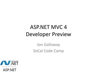 ASP.NET MVC 4
Developer Preview
    Jon Galloway
  SoCal Code Camp
 