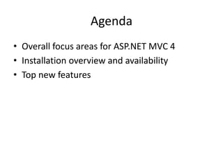 Agenda
• Overall focus areas for ASP.NET MVC 4
• Installation overview and availability
• Top new features
 