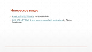 Интересное видео
▪ A look at ASP.NET MVC 4 by Scott Guthrie
▪ C#5, ASP.NET MVC 4, and asynchronous Web applications by Steven
  Sanderson
 
