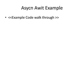 Asycn Awit Example
• <<Example Code walk through >>
 