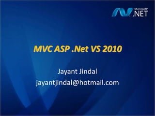 MVC ASP .Net VS 2010 Jayant Jindal jayantjindal@hotmail.com 