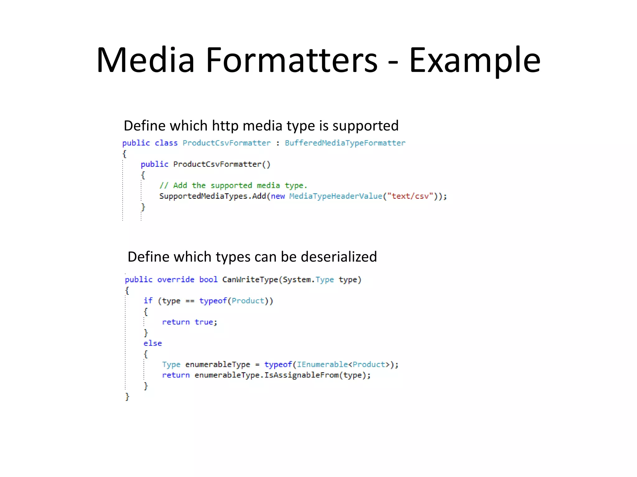Media Formatters - Example
 Define which http media type is supported




 Define which types can be deserialized
 