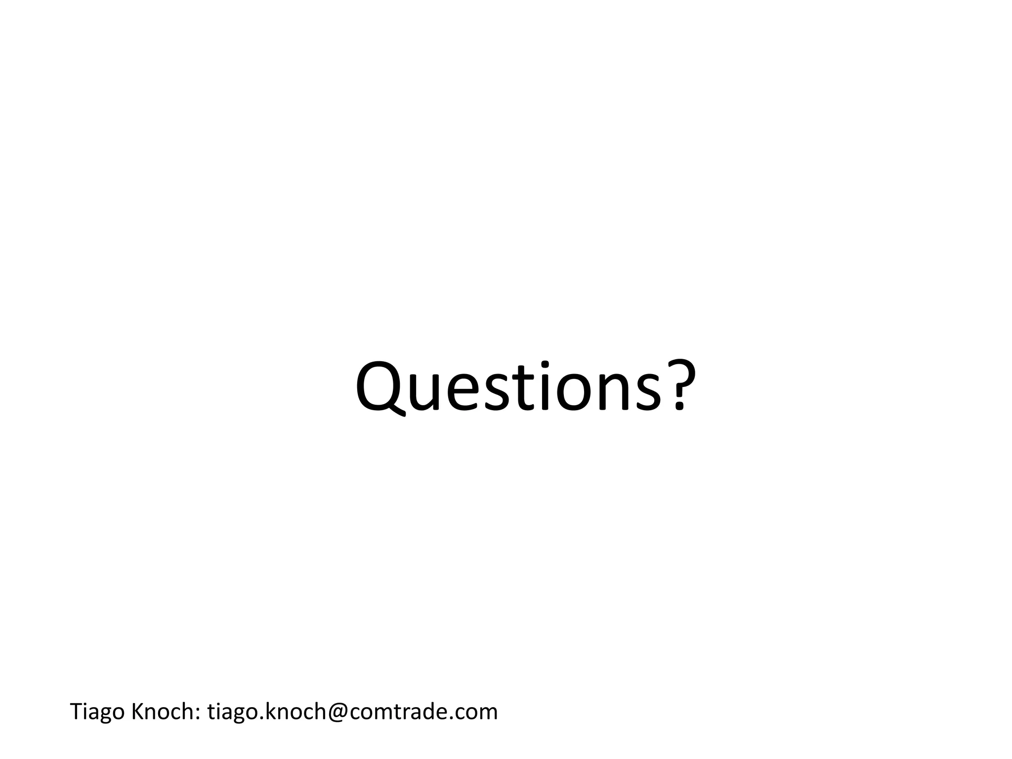 Questions?



Tiago Knoch: tiago.knoch@comtrade.com
 