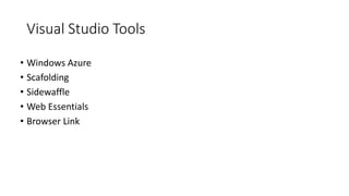 Visual Studio Tools
• Windows Azure
• Scafolding
• Sidewaffle
• Web Essentials
• Browser Link
 