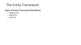 The Entity Framework
Types of Entity Framework Workflows
• Database First
• Model First
• Code First
 