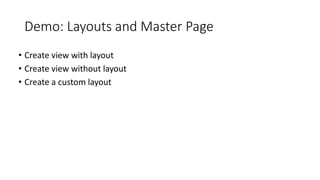 Demo: Layouts and Master Page
• Create view with layout
• Create view without layout
• Create a custom layout
 