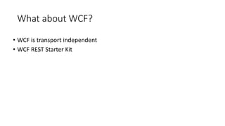 What about WCF?
• WCF is transport independent
• WCF REST Starter Kit
 