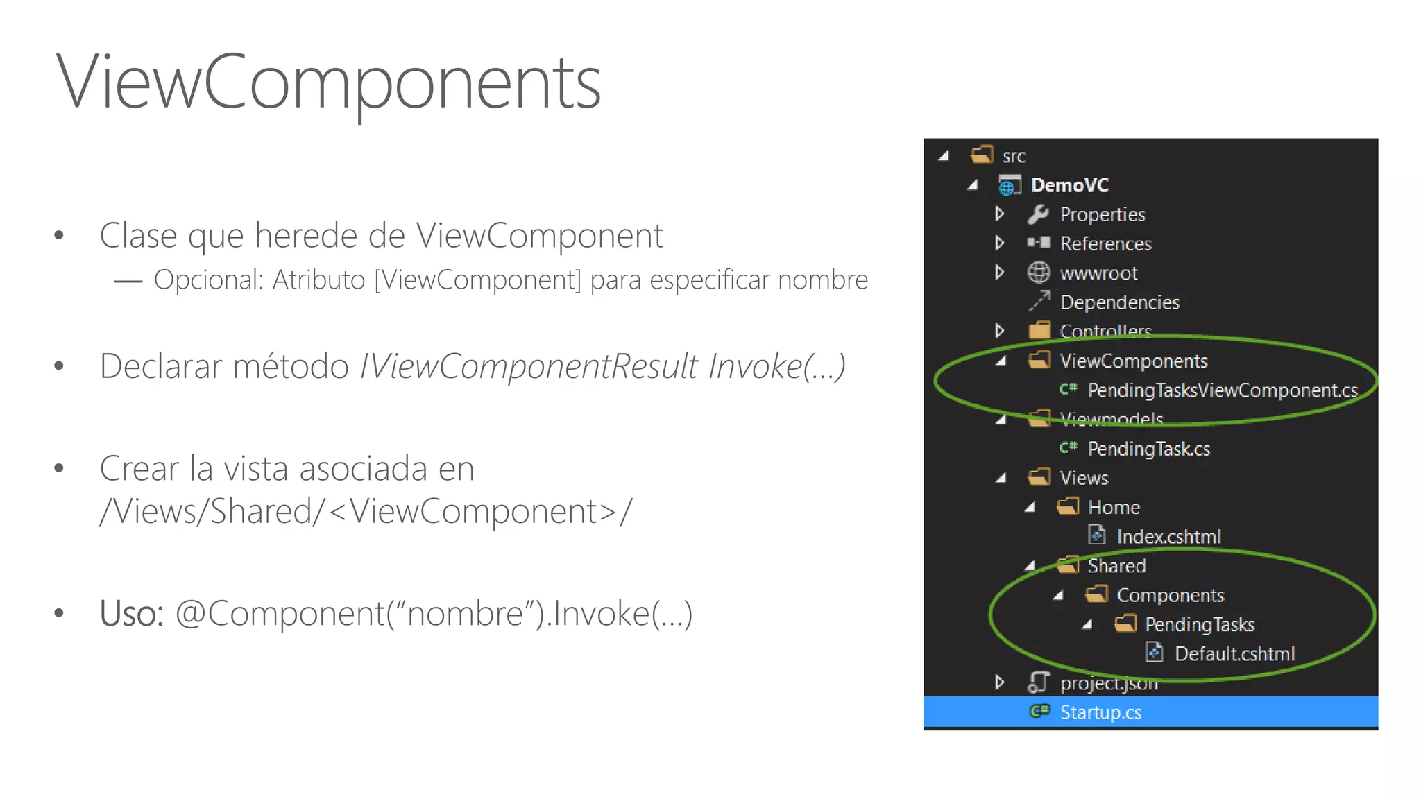 • Clase que herede de ViewComponent
— Opcional: Atributo [ViewComponent] para especificar nombre
• Declarar método IViewComponentResult Invoke(…)
• Crear la vista asociada en
/Views/Shared/<ViewComponent>/
• Uso: @Component(“nombre”).Invoke(...)
ViewComponents
 