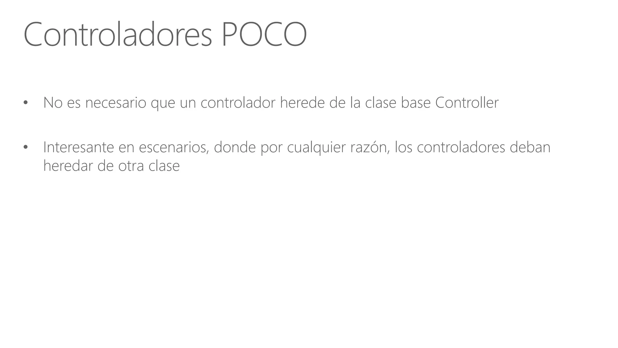 • No es necesario que un controlador herede de la clase base Controller
• Interesante en escenarios, donde por cualquier razón, los controladores deban
heredar de otra clase
Controladores POCO
 