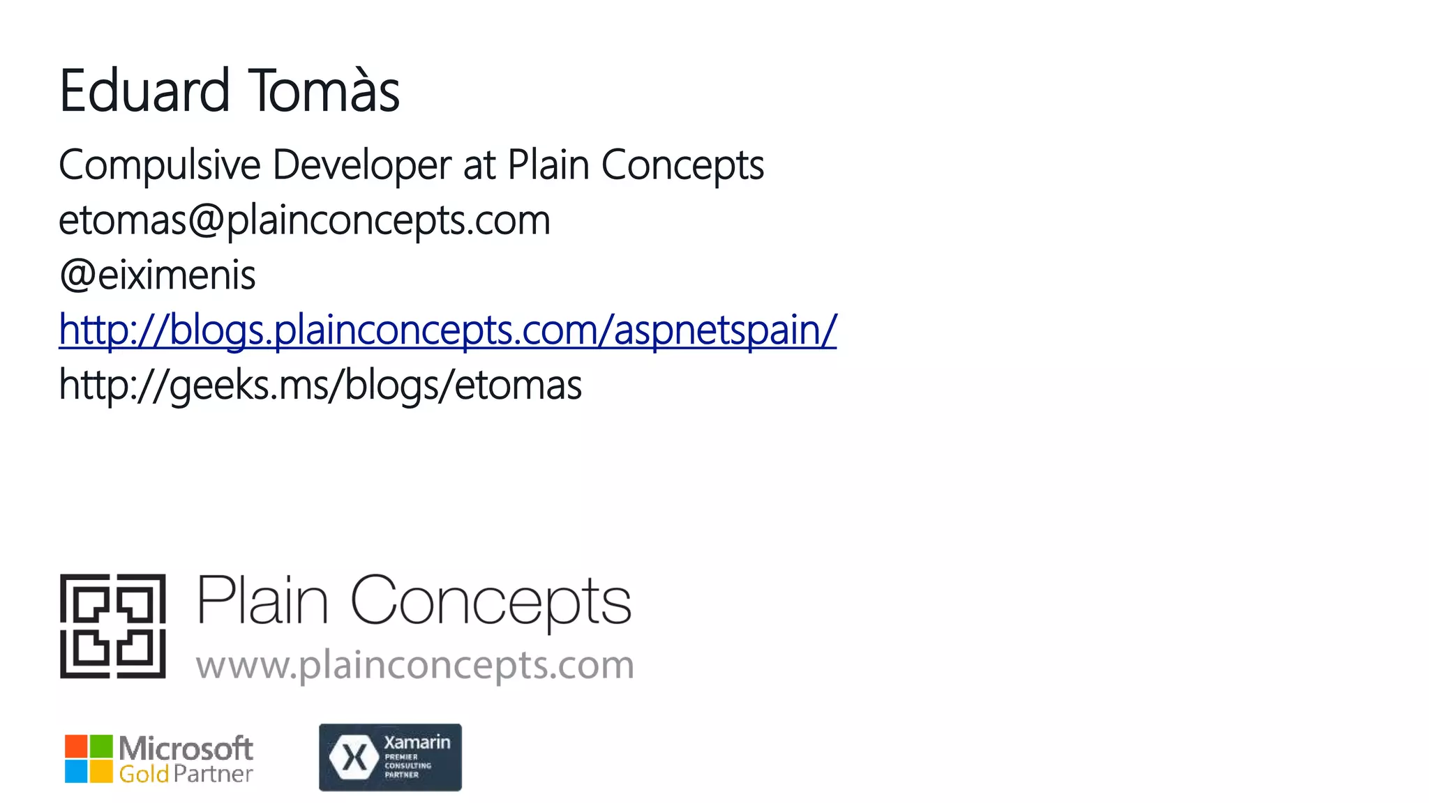 Eduard Tomàs
Compulsive Developer at Plain Concepts
etomas@plainconcepts.com
@eiximenis
http://blogs.plainconcepts.com/aspnetspain/
http://geeks.ms/blogs/etomas
 