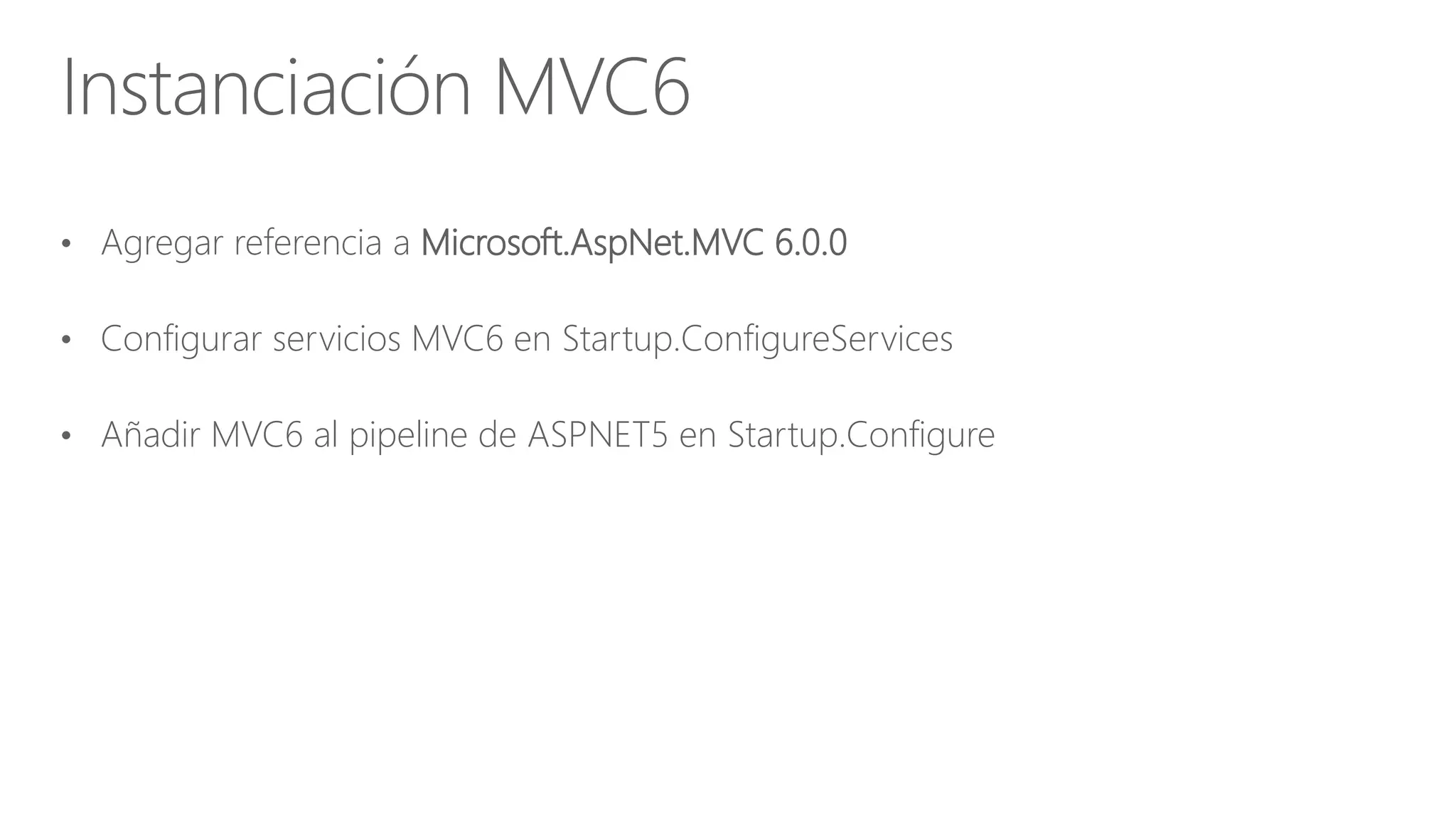 • Agregar referencia a Microsoft.AspNet.MVC 6.0.0
• Configurar servicios MVC6 en Startup.ConfigureServices
• Añadir MVC6 al pipeline de ASPNET5 en Startup.Configure
Instanciación MVC6
 